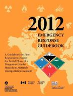 Emergency Response Guidebook 2012: A Guidebook for First Responders During the Initial Phase of a Dangerous Goods/ Hazar di U. S. Department of Transportation, Transport Canada, Secretariat Transport &. Communications edito da WWW MILITARYBOOKSHOP CO UK