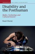 Disability and the Posthuman: Bodies, Technology and Cultural Futures di Stuart Murray edito da LIVERPOOL UNIV PR