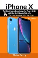 Iphone X: The Ultimate Guide To Revoluti di PHILA PERRY edito da Lightning Source Uk Ltd
