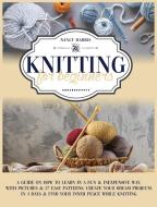 Knitting for Beginners: A Guide on How to Learn in a Fun & Inexpensive Way, With Pictures & 27 Easy Patterns. Create Your Dream Projects in 3 di Nancy Harris edito da LIGHTNING SOURCE INC
