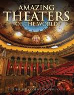 Amazing Theaters of the World: Theaters, Arts Centers and Opera Houses di Dominic Connolly edito da AMBER BOOKS