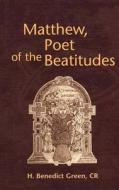 Matthew, Poet of the Beatitudes di H. Benedict Green, Benedict H. Green edito da CONTINNUUM 3PL