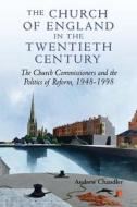 The Church of England in the Twentieth Century - The Church Commissioners and the Politics of Reform, 1948-1998 di Andrew Chandler edito da Boydell Press