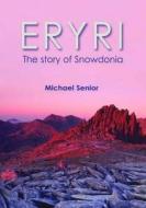 Eryri - The Story Of Snowdonia di Michael Senior edito da Llygad Gwalch Cyf