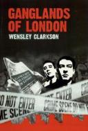 Ganglands of London di Wensley Clarkson edito da Mainstream Publishing