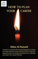 How To Plan Your Career di Abbas Al-humaid edito da Grosvenor House Publishing Ltd