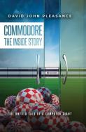 Commodore The Inside Story di David Pleasance edito da Unicorn Publishing Group