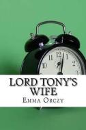 Lord Tony's Wife di Emmuska Orczy edito da Createspace Independent Publishing Platform