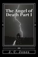 The Angel of Death Part I di J. C. Jones edito da Createspace Independent Publishing Platform
