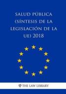 Salud Pública (Síntesis de la Legislación de la Ue) 2018 di The Law Library edito da Createspace Independent Publishing Platform