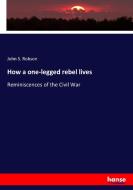 How a one-legged rebel lives di John S. Robson edito da hansebooks