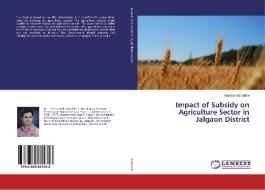 Impact of Subsidy on Agriculture Sector in Jalgaon District di Harshal Salunkhe edito da LAP Lambert Academic Publishing