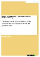 The Laffer curve. Can cuts in tax rates increase the total tax revenue for the government? di Martin Pruschkowski, Alexander Grimm, Wolfram Stiasny edito da GRIN Verlag