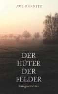 Der Hüter der Felder di Uwe Garnitz edito da Books on Demand
