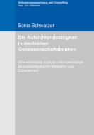 Die Aufsichtsratstätigkeit in deutschen Genossenschaftsbanken di Sonia Schwarzer edito da Books on Demand