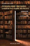Zwischen Norm und Chaos: Literatur als Stimme des Rechts di Katrin Becker edito da Fink Wilhelm GmbH + Co.KG