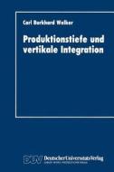 Produktionstiefe Und Vertikale Integration: Eine Organisationstheoretische Analyse di Carl Burkhard Welker edito da Springer