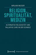 Religion, Spiritualität, Medizin di Mirjam Mezger edito da Transcript Verlag