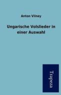 Ungarische Volslieder in Einer Auswahl di Anton Vilney edito da Trapeza