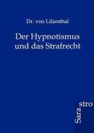 Der Hypnotismus und das Strafrecht di Dr. von Lilienthal edito da Sarastro GmbH