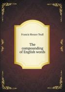 The Compounding Of English Words di Francis Horace Teall edito da Book On Demand Ltd.