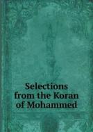Selections From The Koran Of Mohammed di George Sale edito da Book On Demand Ltd.