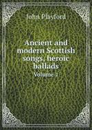 Ancient And Modern Scottish Songs, Heroic Ballads Volume 1 di John Playford edito da Book On Demand Ltd.