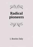 Radical Pioneers di J Bowles Daly edito da Book On Demand Ltd.