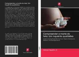 Compreender a morte do feto: Um inquérito qualitativo di Jr. Agustin edito da Edições Nosso Conhecimento