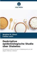 Deskriptive epidemiologische Studie über Diabetes di Ibrahim El Ghazi, Fatiha Laziri edito da Verlag Unser Wissen