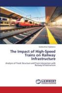The Impact of High-Speed Trains on Railway Infrastructure di Saidburkhan Djabbarov edito da LAP LAMBERT Academic Publishing