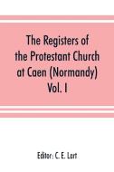 The registers of the Protestant Church at Caen (Normandy) edito da Alpha Editions