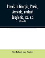 Travels in Georgia, Persia, Armenia, ancient Babylonia, &c. &c. di Sir Robert Ker Porter edito da Alpha Editions