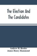 The Election And The Candidates di H. Reeder Andrew H. Reeder, Henry Hammond James Henry Hammond edito da Alpha Editions