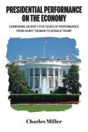 Presidential Performance on the Economy, Comparing Seventy-Five Years of Performance From Harry Truman to Donald Trump di Charles Miller edito da BOOXAI