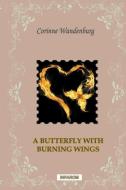 A Butterfly with Burning Wings di Corinne Wandenburg edito da INFAROM