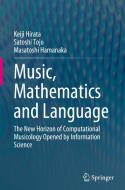 Music, Mathematics and Language: The New Horizon of Computational Musicology Opened by Information Science di Keiji Hirata, Satoshi Tojo, Masatoshi Hamanaka edito da SPRINGER NATURE