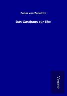 Das Gasthaus zur Ehe di Fedor von Zobeltitz edito da TP Verone Publishing
