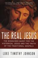 The Real Jesus: The Misguided Quest for the Historical Jesus and the Truth of the Traditional Go di Luke Timothy Johnson edito da HARPER ONE