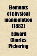 Elements Of Physical Manipulation (volume 2) di Edward Pickering edito da General Books Llc