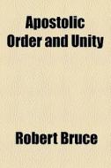 Apostolic Order And Unity di Robert Bruce edito da General Books Llc