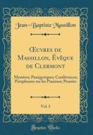 Oeuvres de Massillon, Eveque de Clermont, Vol. 2: Mysteres; Panegyriques; Conferences; Paraphrases Sur Les Psaumes; Pensees (Classic Reprint) di Jean-Baptiste Massillon edito da Forgotten Books