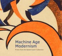 Machine Age Modernism - Prints from the Daniel Cowin Collection di Jay A. Clarke edito da Yale University Press