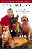 Be The Pack Leader di Cesar Millan edito da Random House Usa Inc