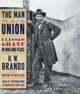 The Man Who Saved the Union: Ulysses Grant in War and Peace di H. W. Brands edito da Random House Audio Publishing Group