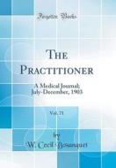 The Practitioner, Vol. 71: A Medical Journal; July-December, 1903 (Classic Reprint) di W. Cecil Bosanquet edito da Forgotten Books