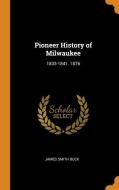 Pioneer History Of Milwaukee di James Smith Buck edito da Franklin Classics Trade Press