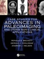 Case Studies For Advances In Paleoimaging And Other Non-clinical Applications di Ronald G. Beckett, Gerald J. Conlogue, Andrew Nelson edito da Taylor & Francis Ltd