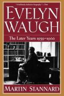 Evelyn Waugh: The Later Years 1939-1966 di Martin Stannard edito da W W NORTON & CO