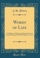 Words of Life: A Collection of Hymns and Tunes for Use in Gospel Meetings and Other Religious Services (Classic Reprint) di J. H. Tenney edito da Forgotten Books